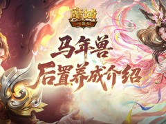 更省了！魔域口袋版马年兽后置养成介绍