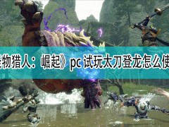 《怪物猎人：崛起》pc试玩版的太刀登龙怎么使用