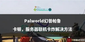 幻兽帕鲁无法进入游戏的常见原因及详细解决方法